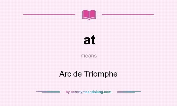 What does at mean? It stands for Arc de Triomphe