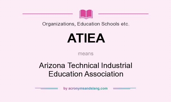 What does ATIEA mean? It stands for Arizona Technical Industrial Education Association