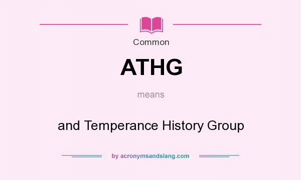 What does ATHG mean? It stands for and Temperance History Group