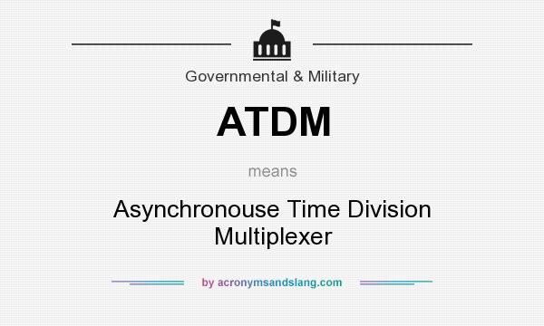What does ATDM mean? It stands for Asynchronouse Time Division Multiplexer