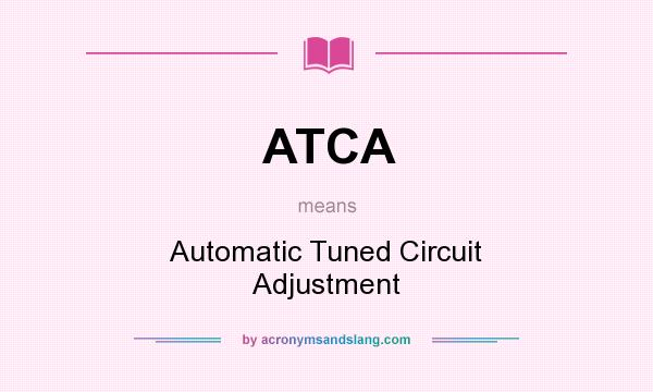 What does ATCA mean? It stands for Automatic Tuned Circuit Adjustment