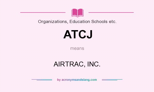 What does ATCJ mean? It stands for AIRTRAC, INC.