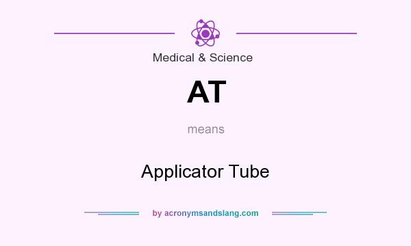 What does AT mean? It stands for Applicator Tube