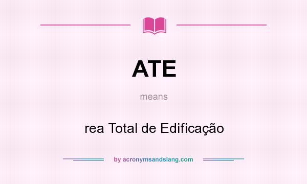 What does ATE mean? It stands for rea Total de Edificação