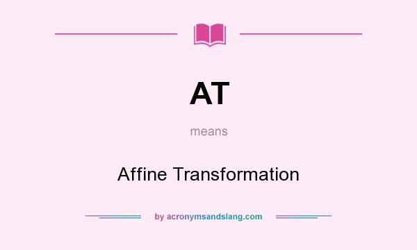 What does AT mean? It stands for Affine Transformation