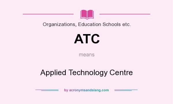 What does ATC mean? It stands for Applied Technology Centre