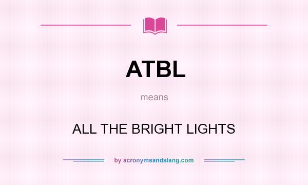 What does ATBL mean? It stands for ALL THE BRIGHT LIGHTS