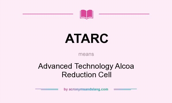 What does ATARC mean? It stands for Advanced Technology Alcoa Reduction Cell