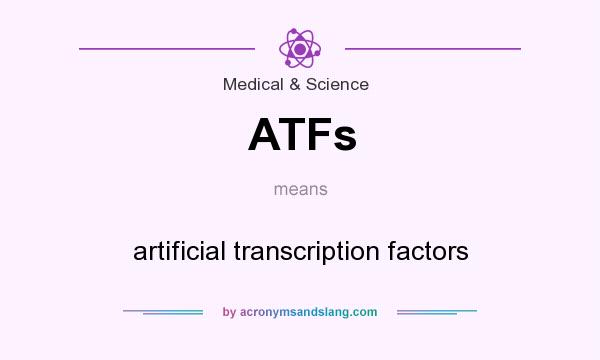 What does ATFs mean? It stands for artificial transcription factors