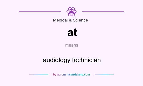 What does at mean? It stands for audiology technician