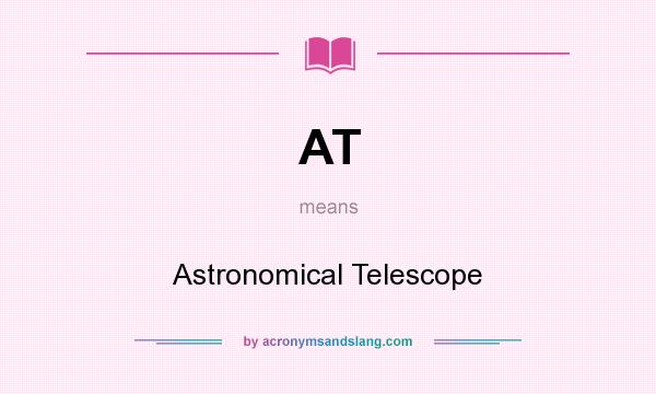 What does AT mean? It stands for Astronomical Telescope