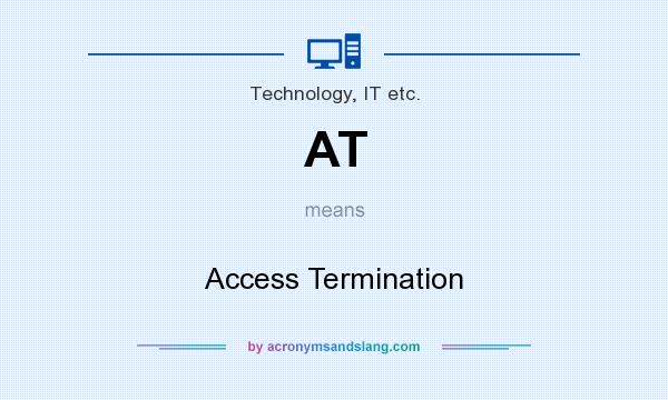 What does AT mean? It stands for Access Termination