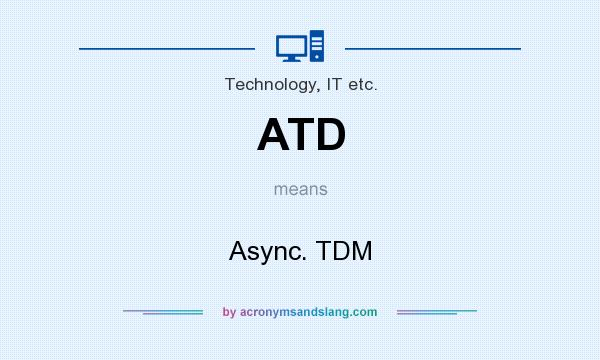 What does ATD mean? It stands for Async. TDM
