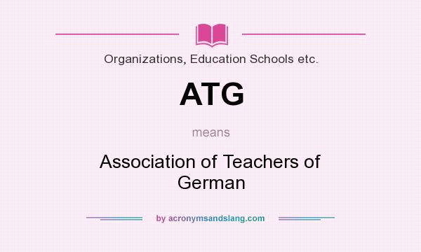 What does ATG mean? It stands for Association of Teachers of German