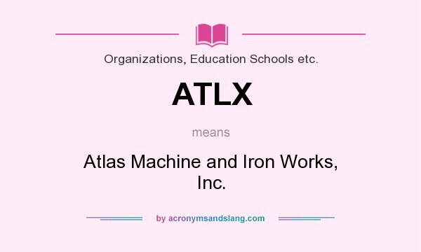 What does ATLX mean? It stands for Atlas Machine and Iron Works, Inc.