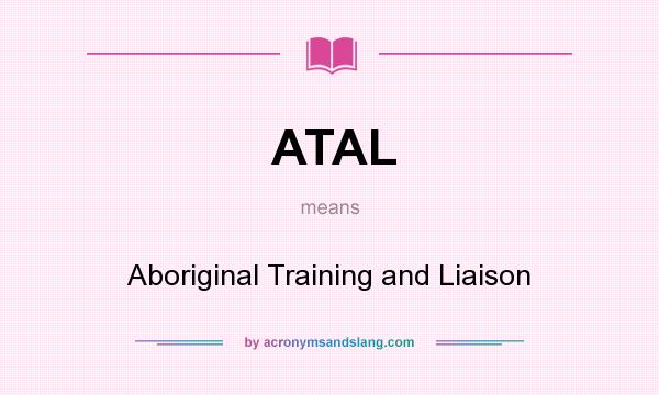 What does ATAL mean? It stands for Aboriginal Training and Liaison
