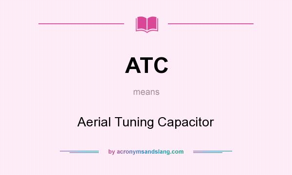 What does ATC mean? It stands for Aerial Tuning Capacitor