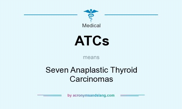 What does ATCs mean? It stands for Seven Anaplastic Thyroid Carcinomas