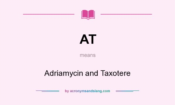 What does AT mean? It stands for Adriamycin and Taxotere