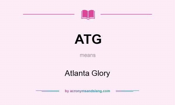 What does ATG mean? It stands for Atlanta Glory