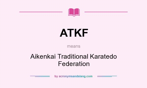 What does ATKF mean? It stands for Aikenkai Traditional Karatedo Federation