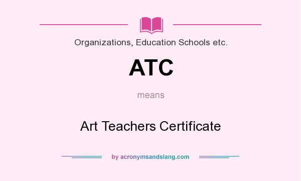 What does ATC mean? It stands for Art Teachers Certificate