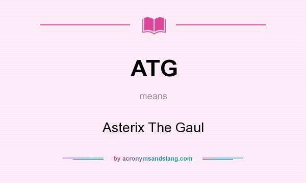 What does ATG mean? It stands for Asterix The Gaul