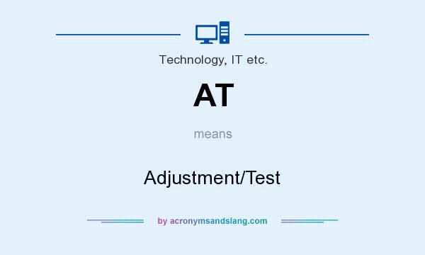 What does AT mean? It stands for Adjustment/Test