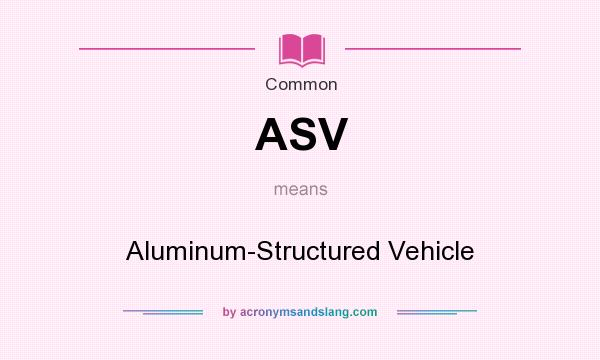 What does ASV mean? It stands for Aluminum-Structured Vehicle