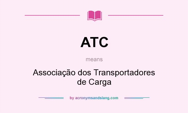What does ATC mean? It stands for Associação dos Transportadores de Carga