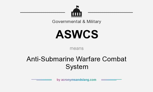 What does ASWCS mean? It stands for Anti-Submarine Warfare Combat System