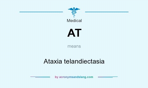 What does AT mean? It stands for Ataxia telandiectasia