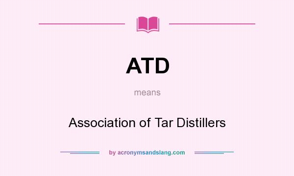 What does ATD mean? It stands for Association of Tar Distillers