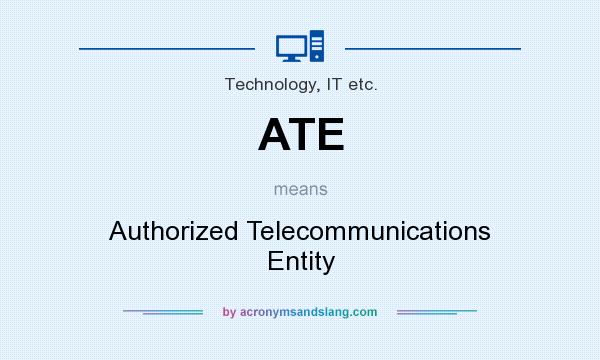 What does ATE mean? It stands for Authorized Telecommunications Entity