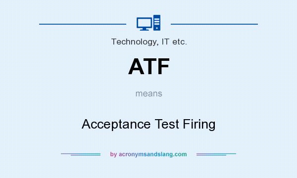 What does ATF mean? It stands for Acceptance Test Firing