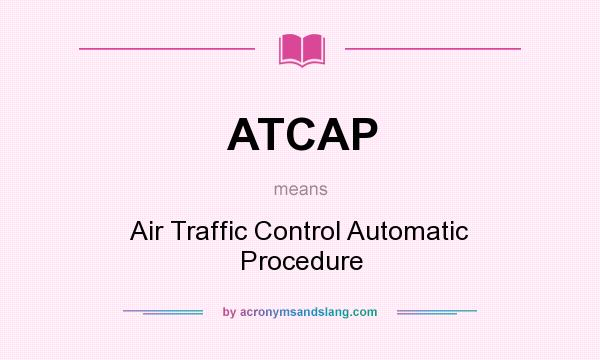 What does ATCAP mean? It stands for Air Traffic Control Automatic Procedure