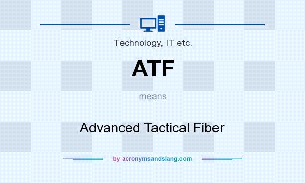 What does ATF mean? It stands for Advanced Tactical Fiber