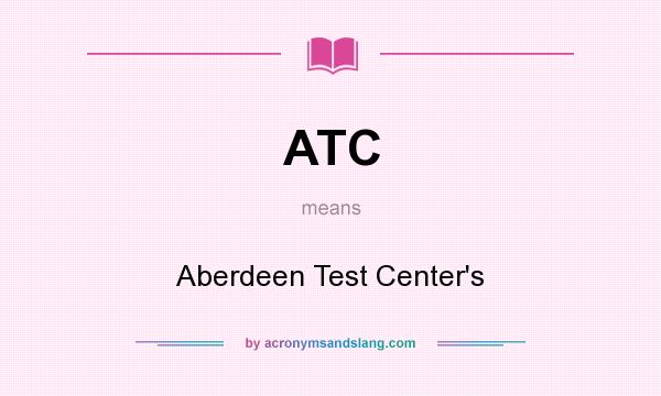 What does ATC mean? It stands for Aberdeen Test Center`s