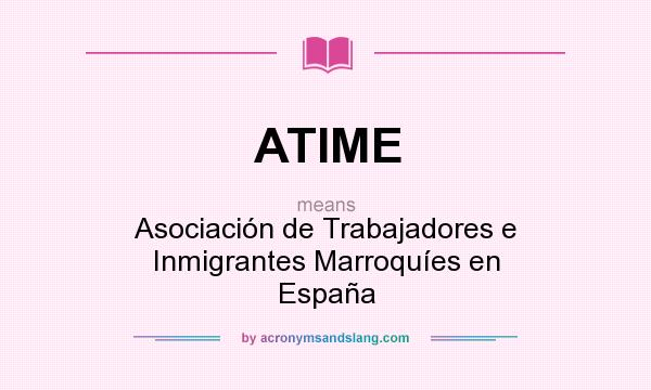 What does ATIME mean? It stands for Asociación de Trabajadores e Inmigrantes Marroquíes en España