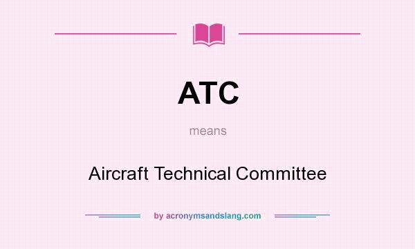 What does ATC mean? It stands for Aircraft Technical Committee