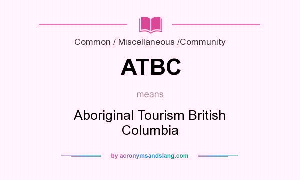 What does ATBC mean? It stands for Aboriginal Tourism British Columbia