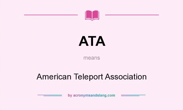 What does ATA mean? It stands for American Teleport Association