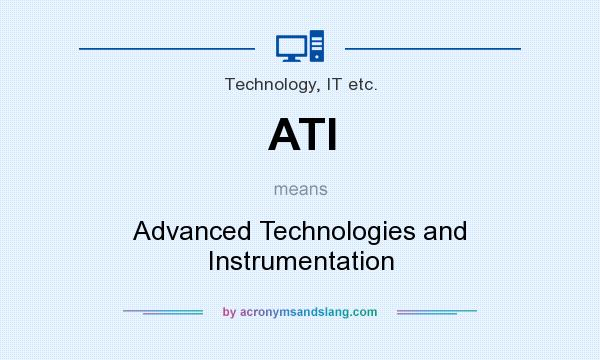 What does ATI mean? It stands for Advanced Technologies and Instrumentation