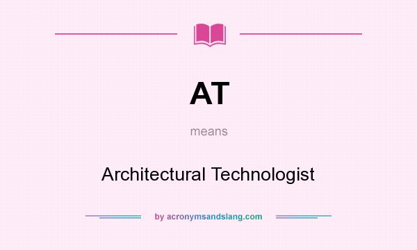 What does AT mean? It stands for Architectural Technologist