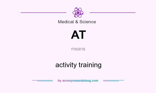 What does AT mean? It stands for activity training