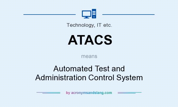 What does ATACS mean? It stands for Automated Test and Administration Control System