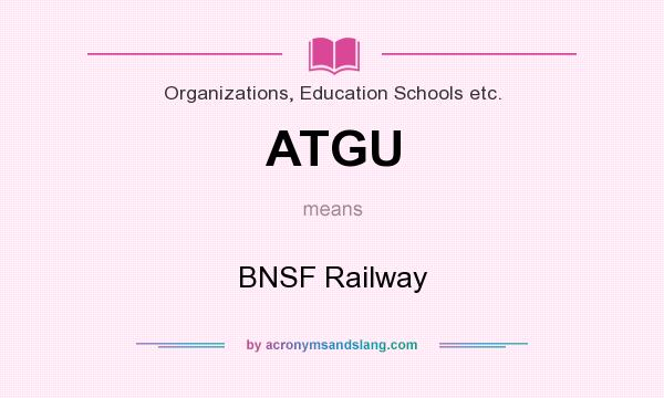 What does ATGU mean? It stands for BNSF Railway