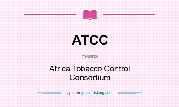 What does ATCC mean? It stands for Africa Tobacco Control Consortium