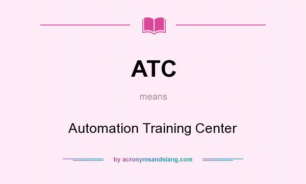 What does ATC mean? It stands for Automation Training Center