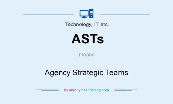 What does ASTs mean? It stands for Agency Strategic Teams